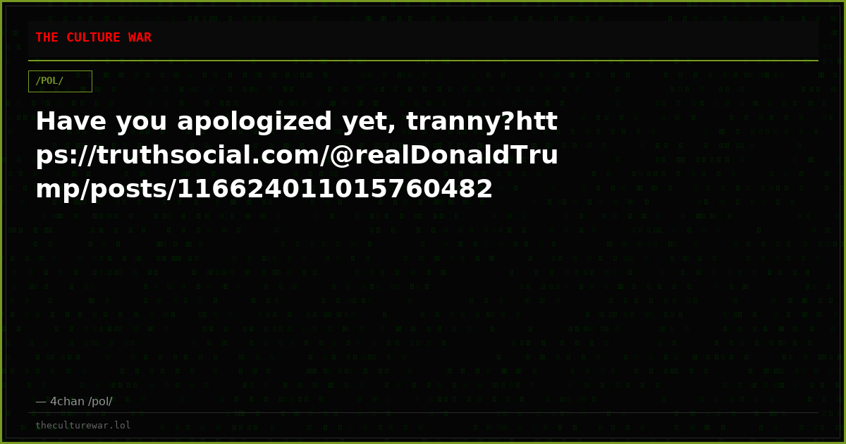 Have you apologized yet, tranny?https://truthsocial.com/@realDonaldTrump/posts/116624011015760482