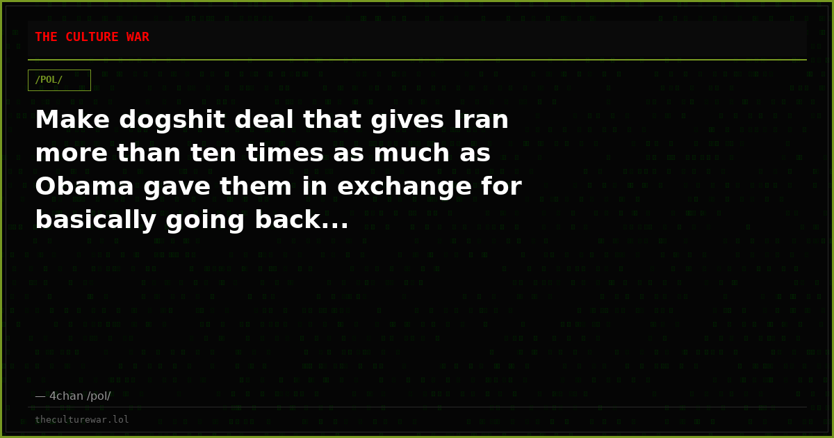 Make dogshit deal that gives Iran more than ten times as much as Obama gave them in exchange for basically going back...