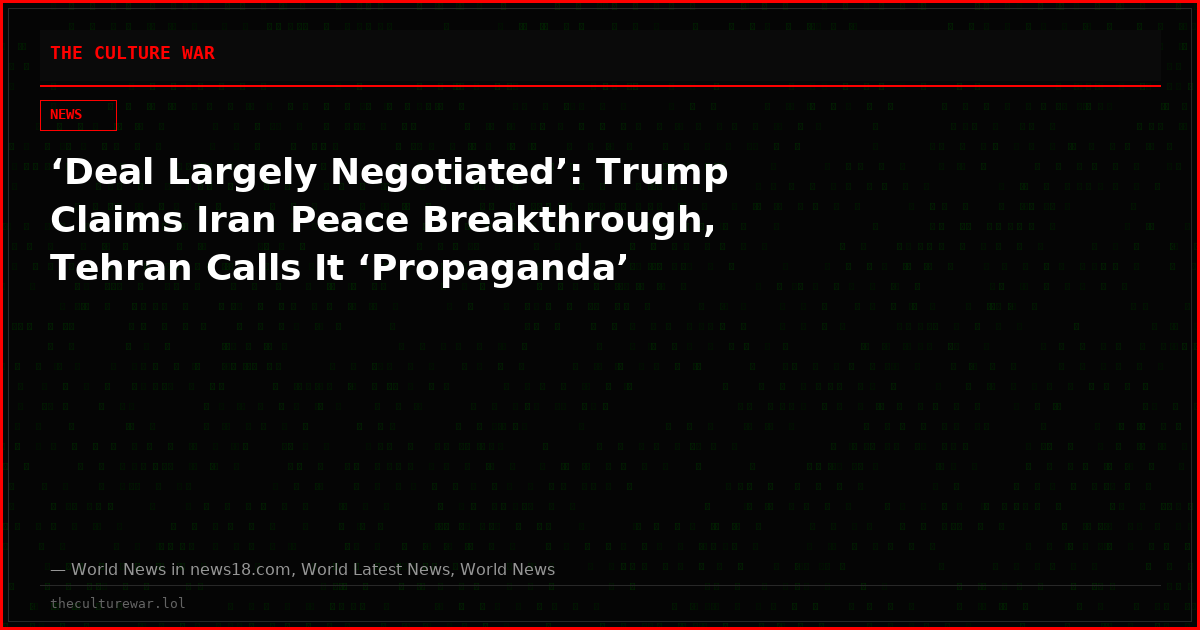 ‘Deal Largely Negotiated’: Trump Claims Iran Peace Breakthrough, Tehran Calls It ‘Propaganda’