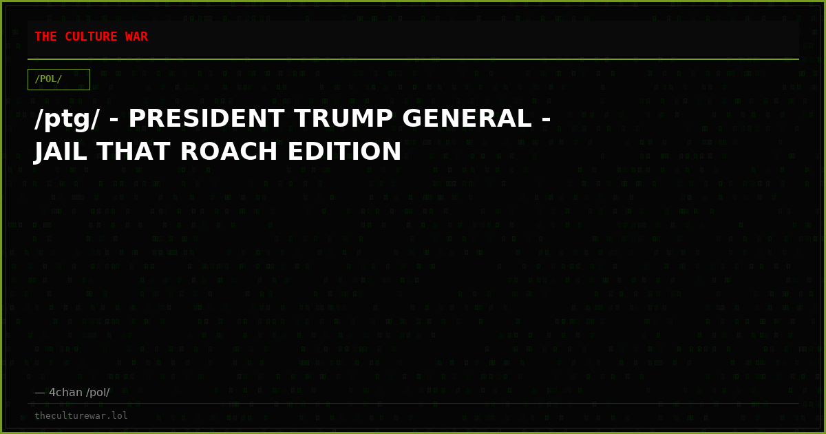 /ptg/ - PRESIDENT TRUMP GENERAL - JAIL THAT ROACH EDITION