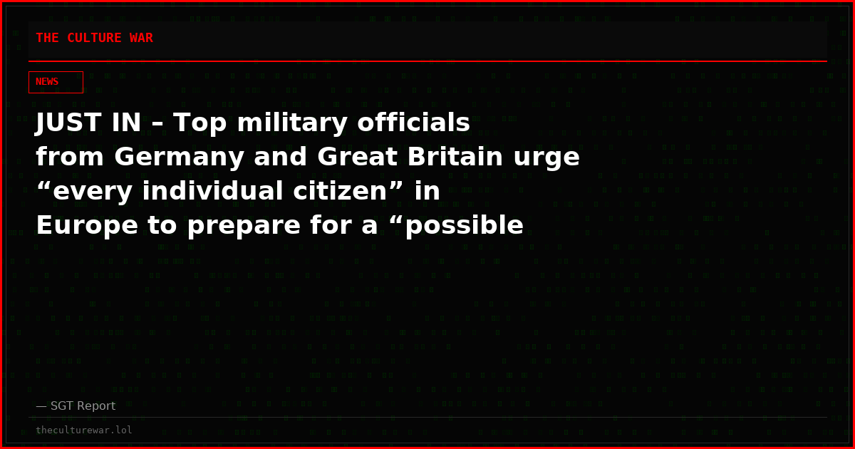 JUST IN – Top military officials from Germany and Great Britain urge “every individual citizen” in Europe to prepare for a “possible Russian attack.”