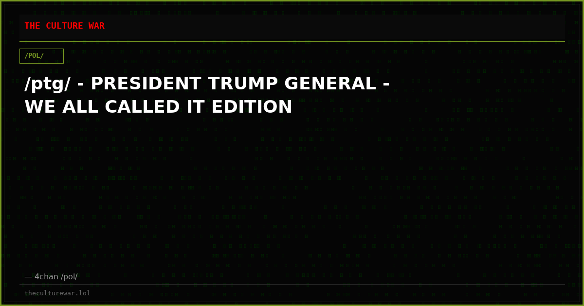 /ptg/ - PRESIDENT TRUMP GENERAL - WE ALL CALLED IT EDITION