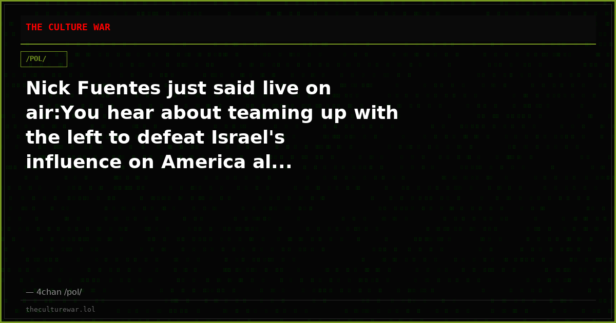 Nick Fuentes just said live on air:You hear about teaming up with the left to defeat Israel's influence on America al...