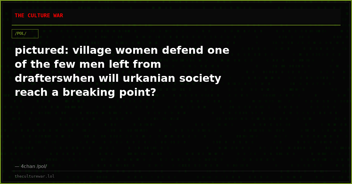 pictured: village women defend one of the few men left from drafterswhen will urkanian society reach a breaking point?