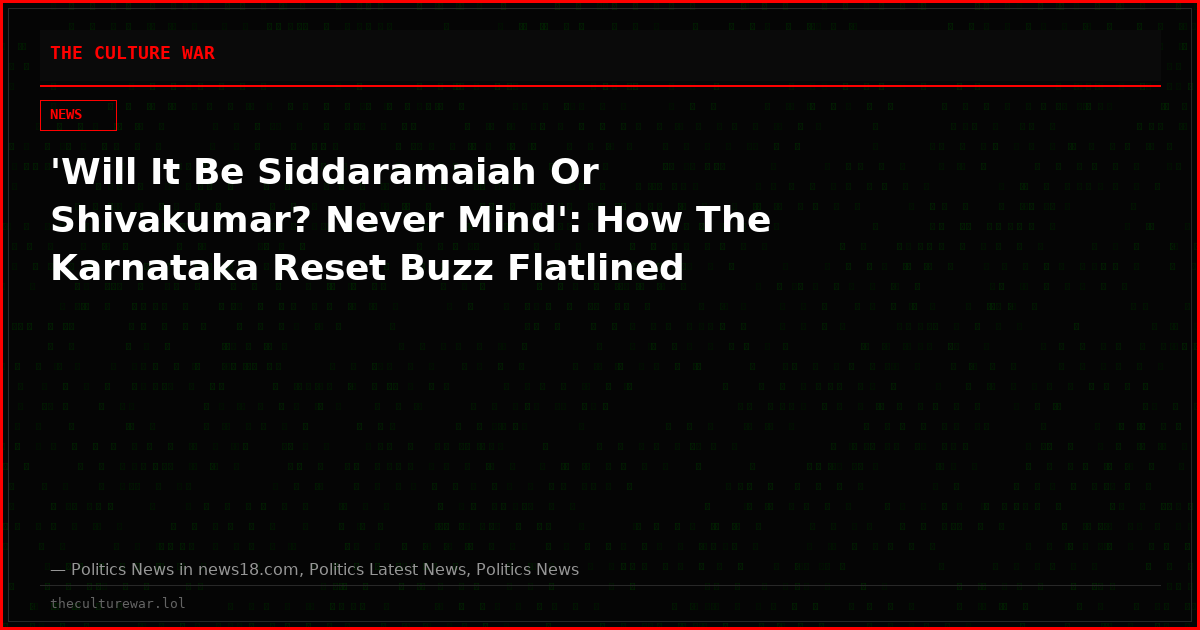 'Will It Be Siddaramaiah Or Shivakumar? Never Mind': How The Karnataka Reset Buzz Flatlined