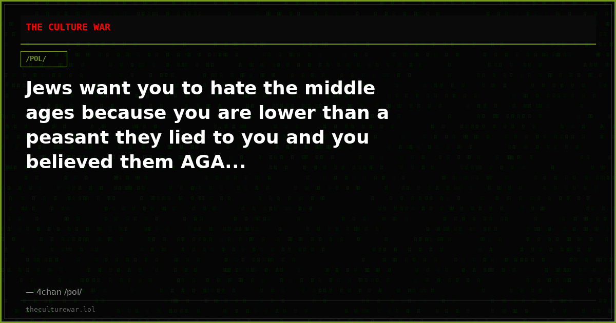 Jews want you to hate the middle ages because you are lower than a peasant they lied to you and you believed them AGA...