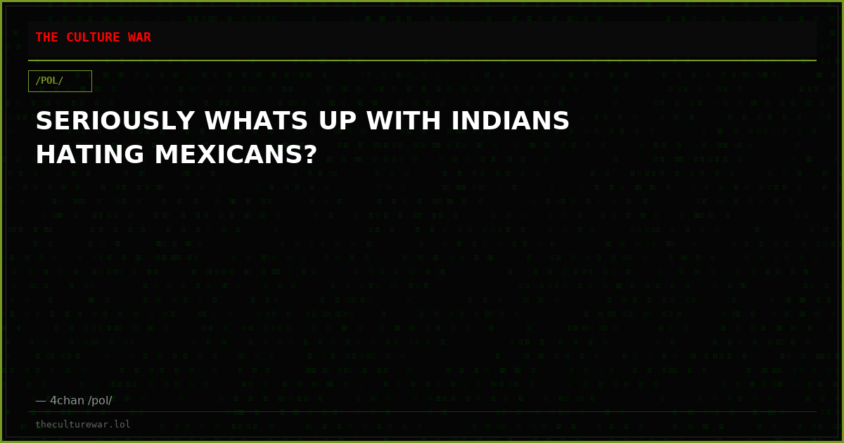 SERIOUSLY WHATS UP WITH INDIANS HATING MEXICANS?