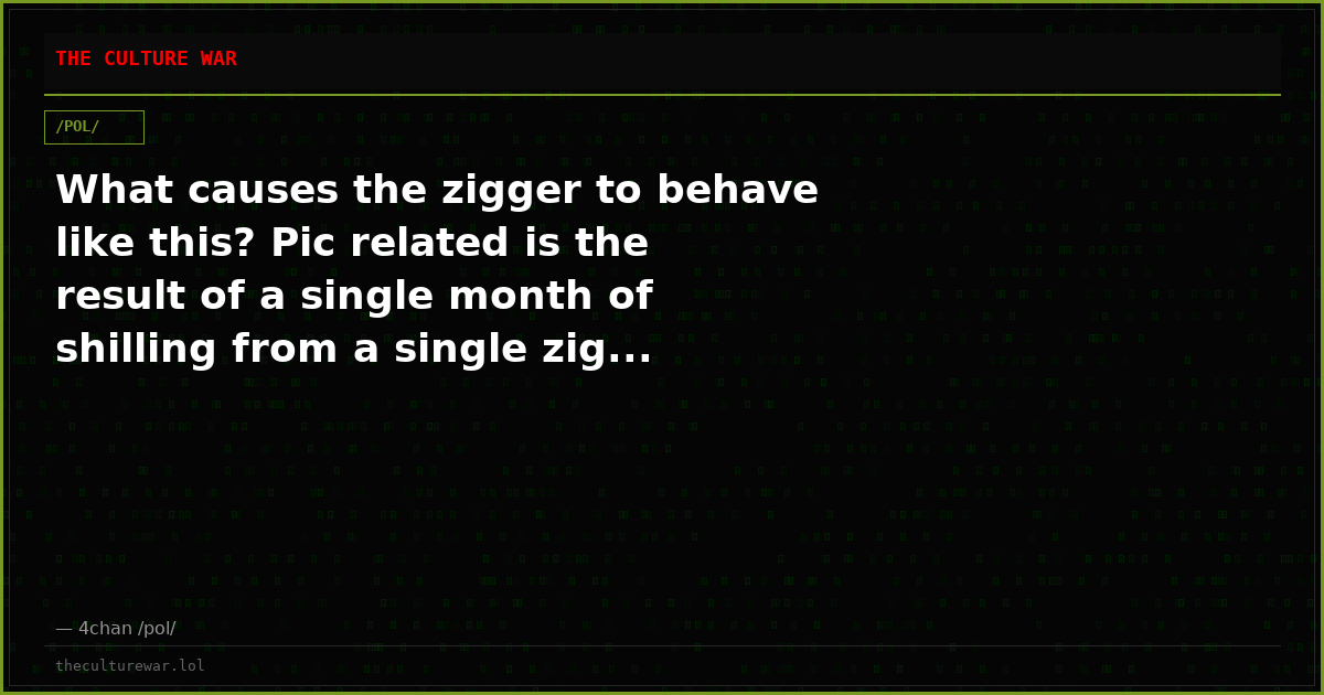 What causes the zigger to behave like this? Pic related is the result of a single month of shilling from a single zig...