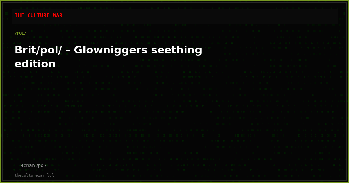 Brit/pol/ - Glowniggers seething edition
