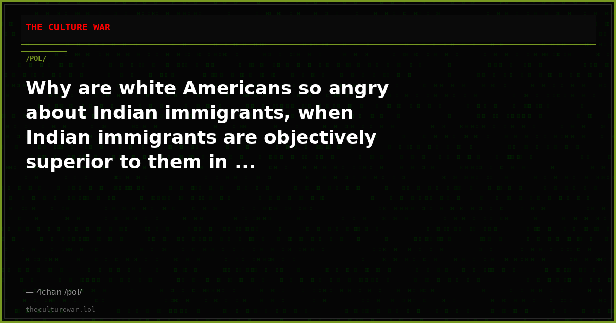 Why are white Americans so angry about Indian immigrants, when Indian immigrants are objectively superior to them in ...