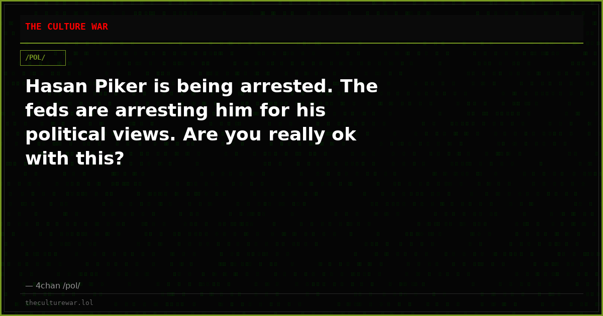 Hasan Piker is being arrested. The feds are arresting him for his political views. Are you really ok with this?