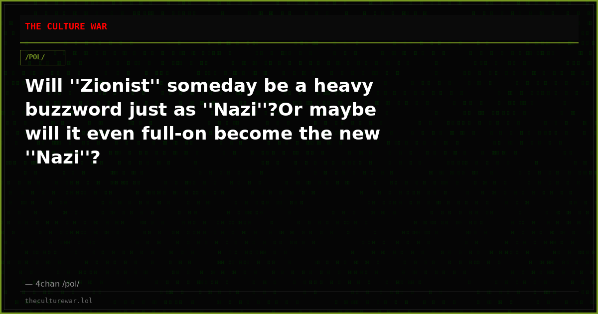 Will ''Zionist'' someday be a heavy buzzword just as ''Nazi''?Or maybe will it even full-on become the new ''Nazi''?