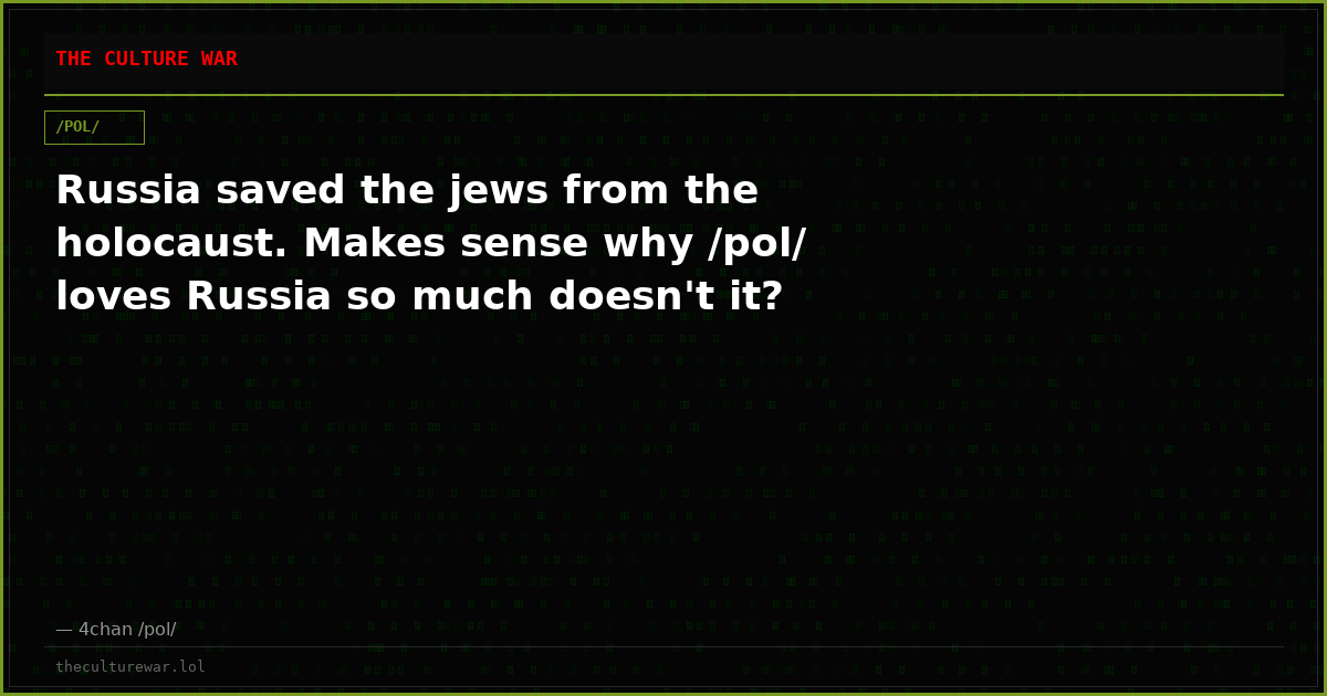 Russia saved the jews from the holocaust. Makes sense why /pol/ loves Russia so much doesn't it?