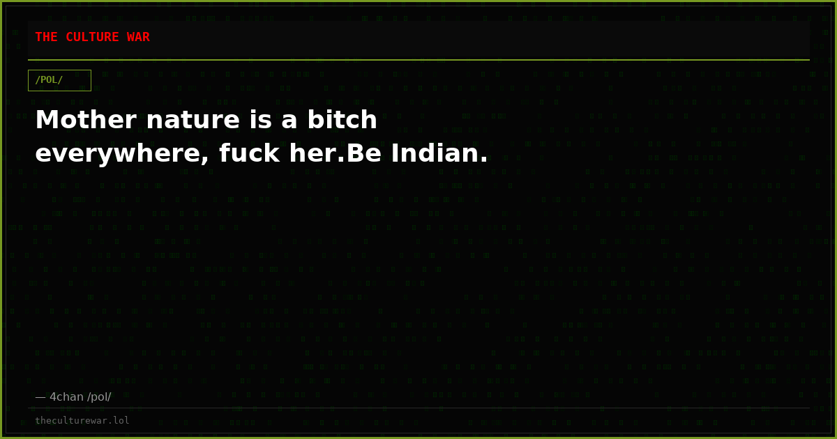 Mother nature is a bitch everywhere, fuck her.Be Indian.