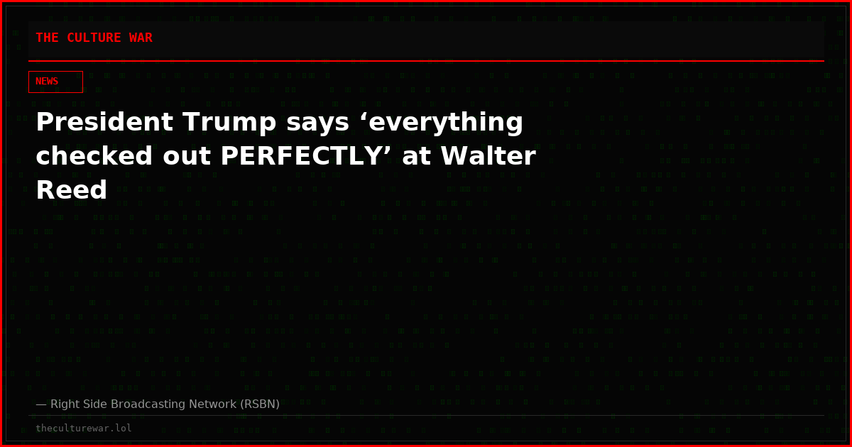 President Trump says ‘everything checked out PERFECTLY’ at Walter Reed