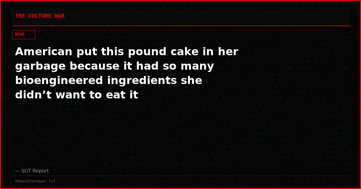 American put this pound cake in her garbage because it had so many bioengineered ingredients she didn’t want to eat it