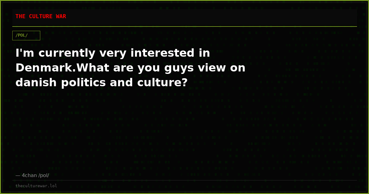 I'm currently very interested in Denmark.What are you guys view on danish politics and culture?