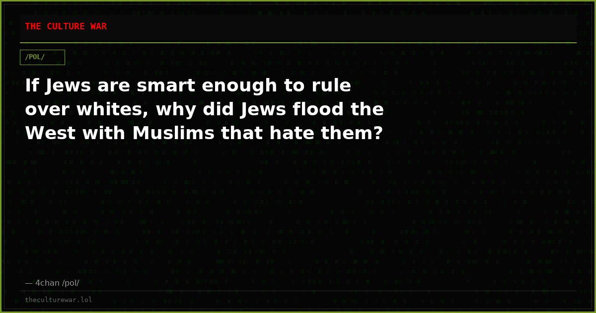If Jews are smart enough to rule over whites, why did Jews flood the West with Muslims that hate them?