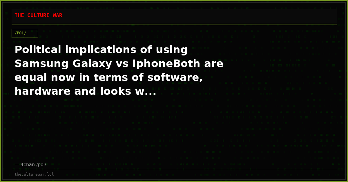 Political implications of using Samsung Galaxy vs IphoneBoth are equal now in terms of software, hardware and looks w...