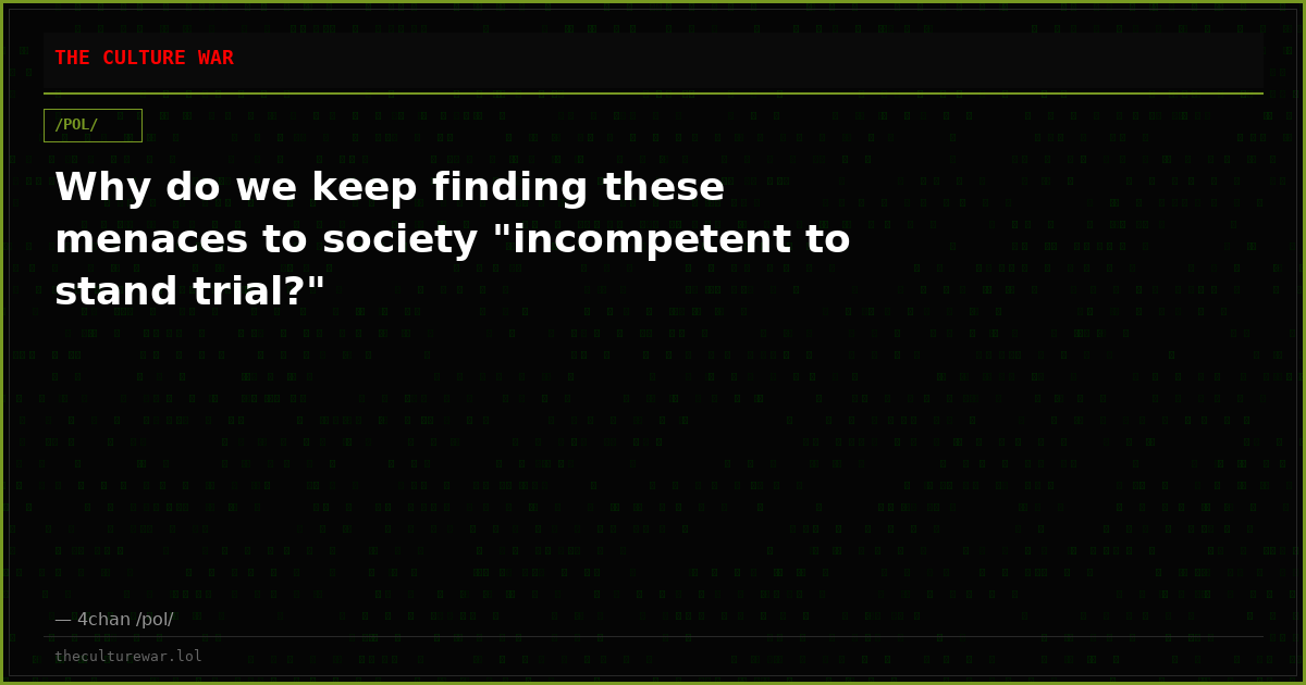 Why do we keep finding these menaces to society "incompetent to stand trial?"