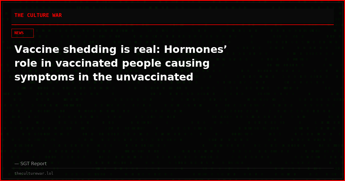 Vaccine shedding is real: Hormones’ role in vaccinated people causing symptoms in the unvaccinated