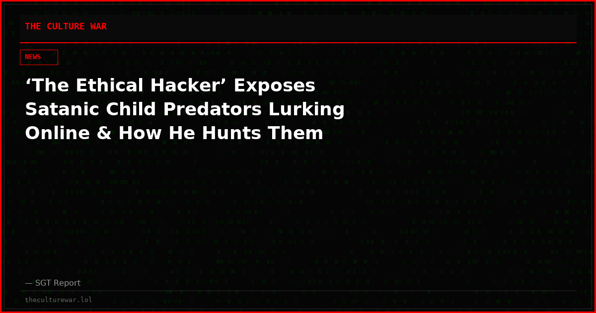 ‘The Ethical Hacker’ Exposes Satanic Child Predators Lurking Online & How He Hunts Them