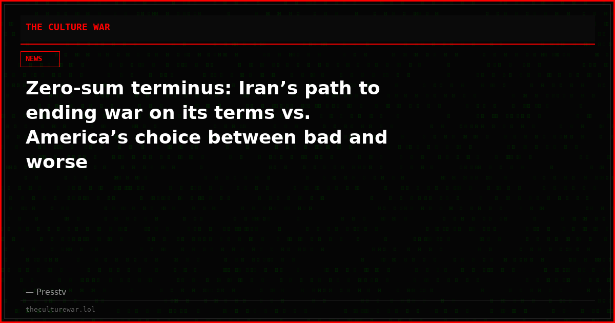 Zero-sum terminus: Iran’s path to ending war on its terms vs. America’s choice between bad and worse