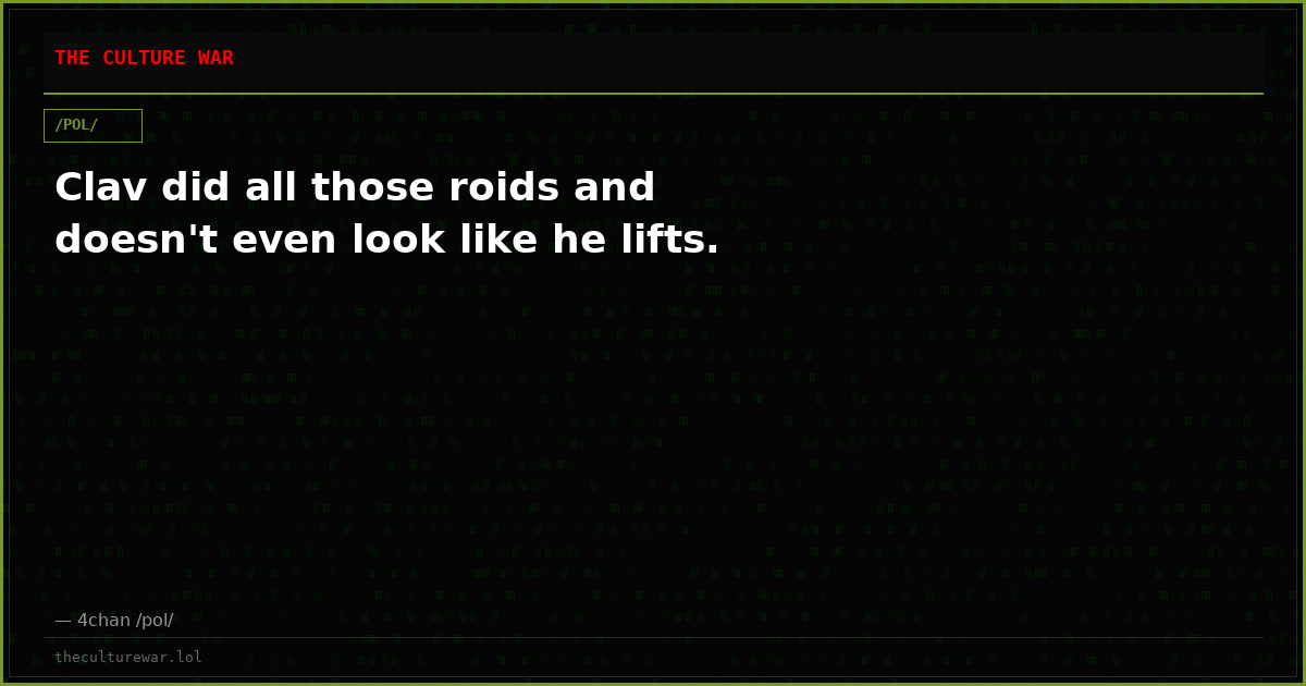 Clav did all those roids and doesn't even look like he lifts.
