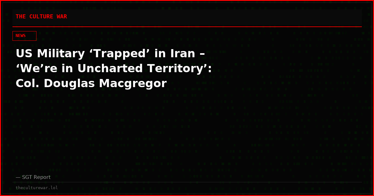 US Military ‘Trapped’ in Iran – ‘We’re in Uncharted Territory’: Col. Douglas Macgregor