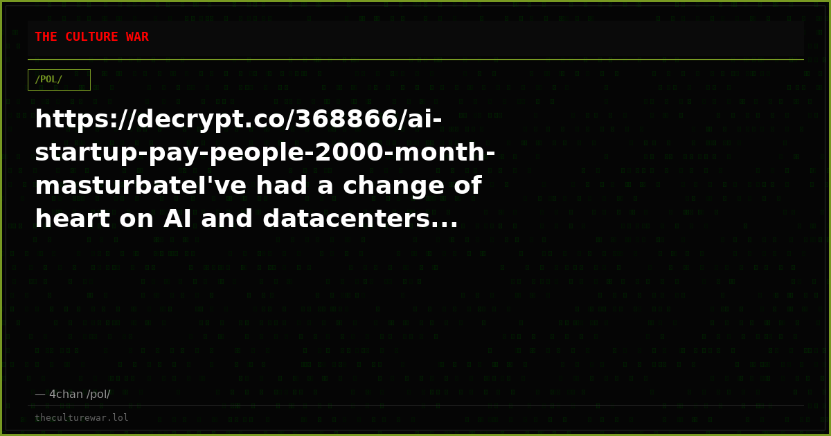 https://decrypt.co/368866/ai-startup-pay-people-2000-month-masturbateI've had a change of heart on AI and datacenters...