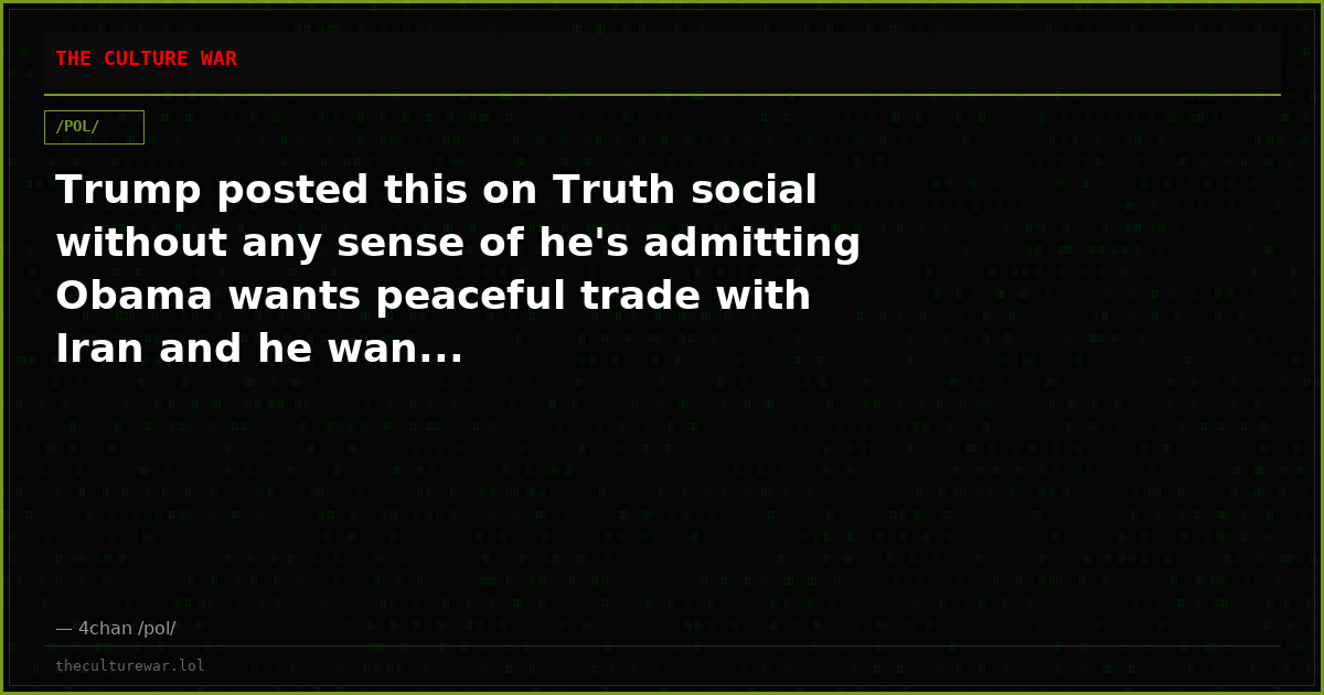 Trump posted this on Truth social without any sense of he's admitting Obama wants peaceful trade with Iran and he wan...