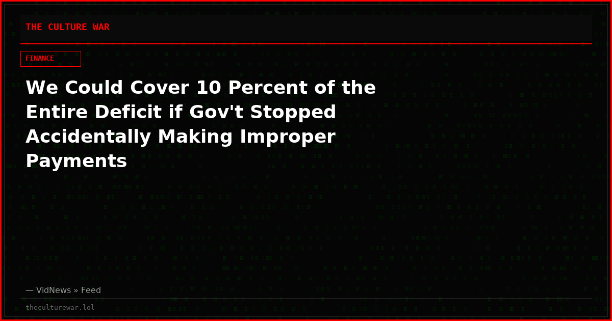 We Could Cover 10 Percent of the Entire Deficit if Gov't Stopped Accidentally Making Improper Payments