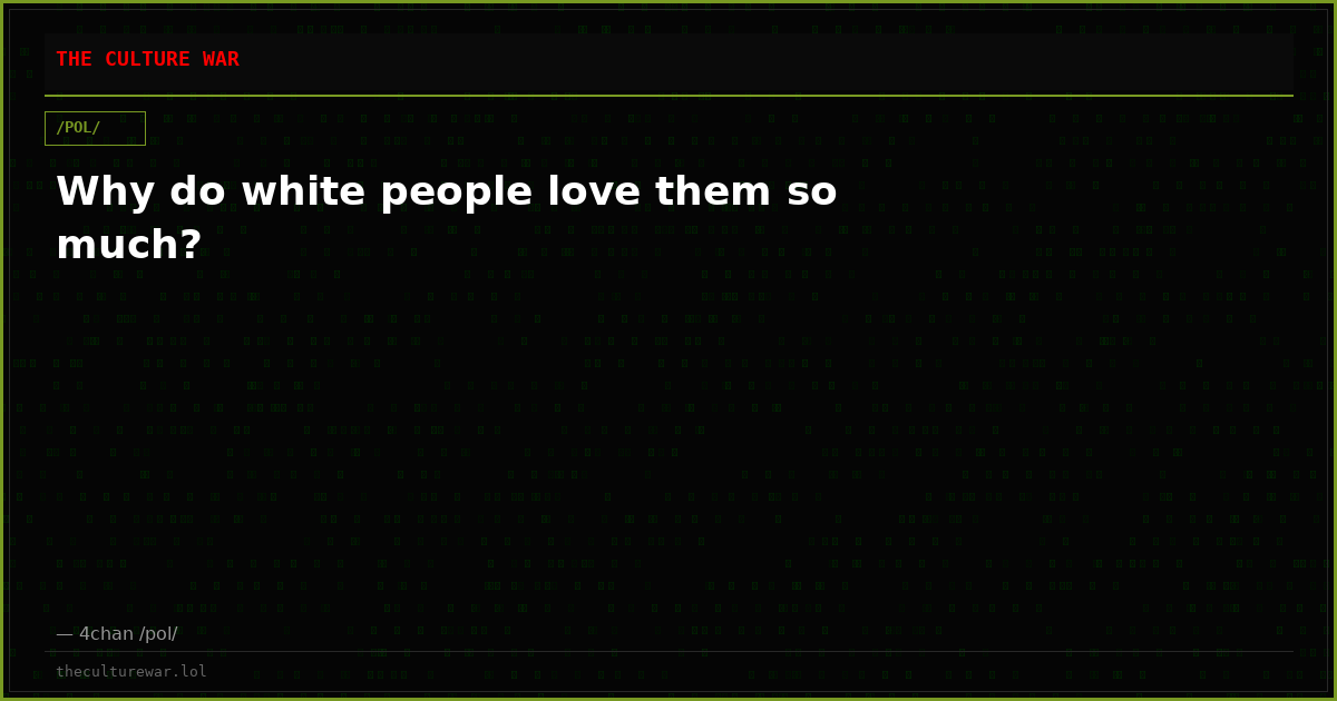Why do white people love them so much?