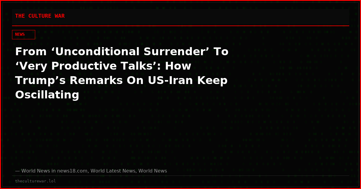 From ‘Unconditional Surrender’ To ‘Very Productive Talks’: How Trump’s Remarks On US-Iran Keep Oscillating