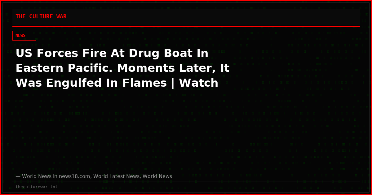 US Forces Fire At Drug Boat In Eastern Pacific. Moments Later, It Was Engulfed In Flames | Watch