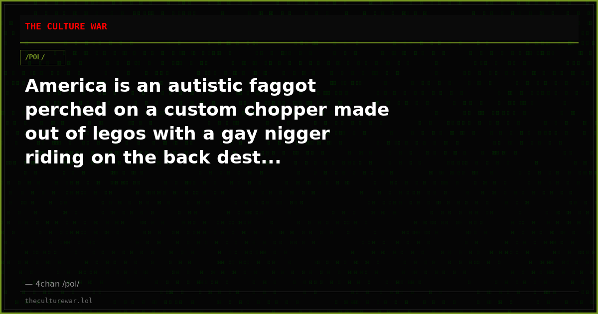 America is an autistic faggot perched on a custom chopper made out of legos with a gay nigger riding on the back dest...