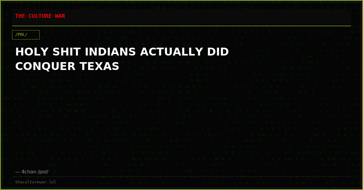 HOLY SHIT INDIANS ACTUALLY DID CONQUER TEXAS