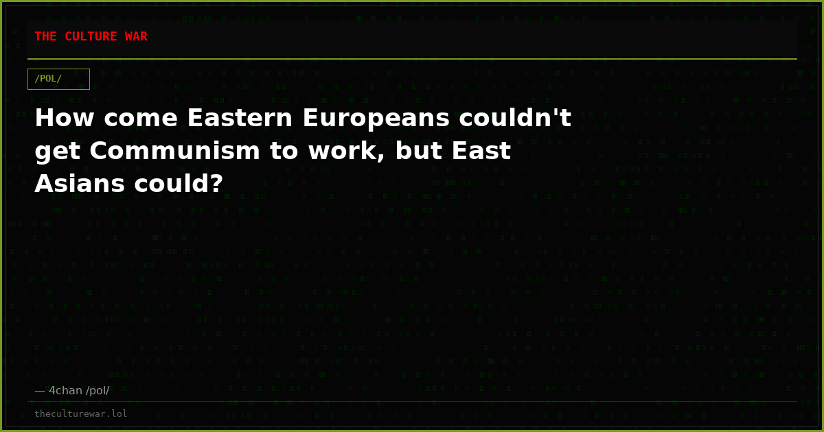 How come Eastern Europeans couldn't get Communism to work, but East Asians could?