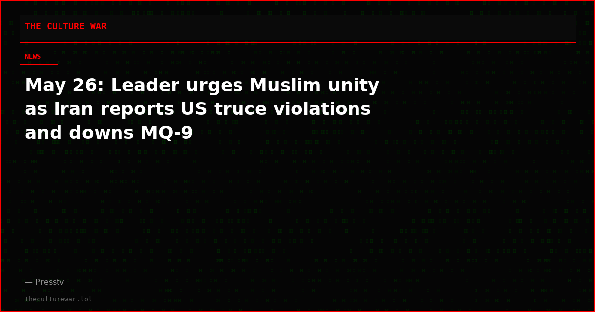 May 26: Leader urges Muslim unity as Iran reports US truce violations and downs MQ-9