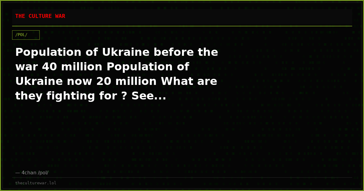 Population of Ukraine before the war 40 million Population of Ukraine now 20 million What are they fighting for ? See...