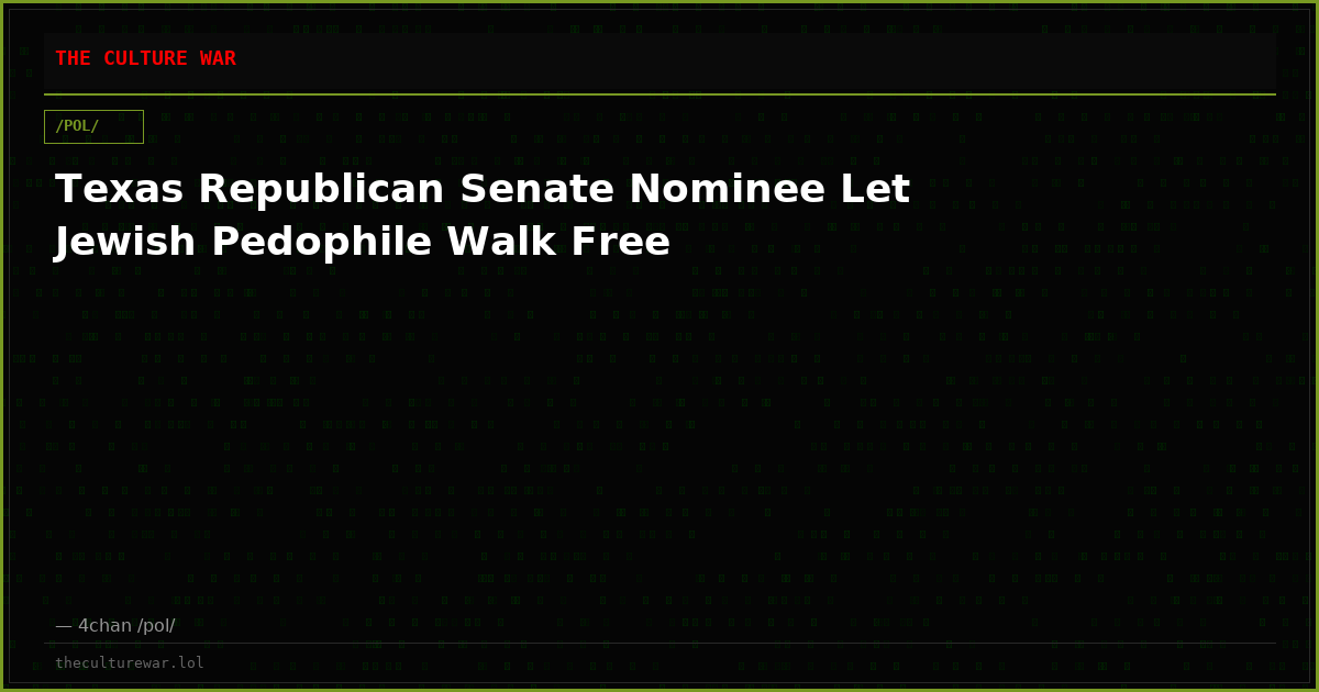 Texas Republican Senate Nominee Let Jewish Pedophile Walk Free