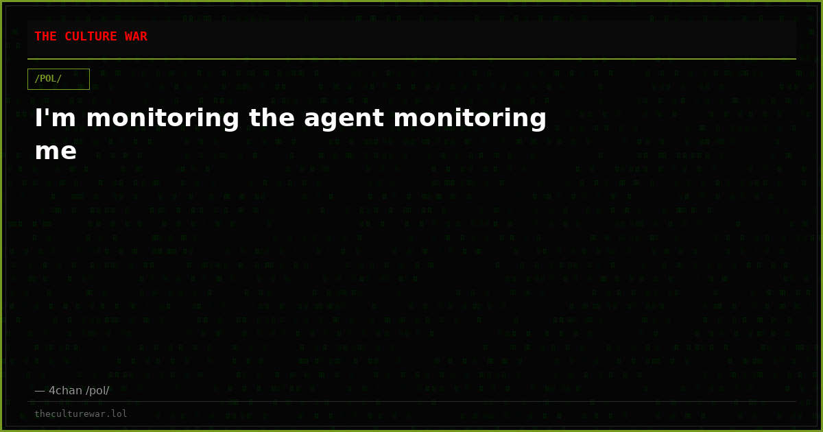 I'm monitoring the agent monitoring me