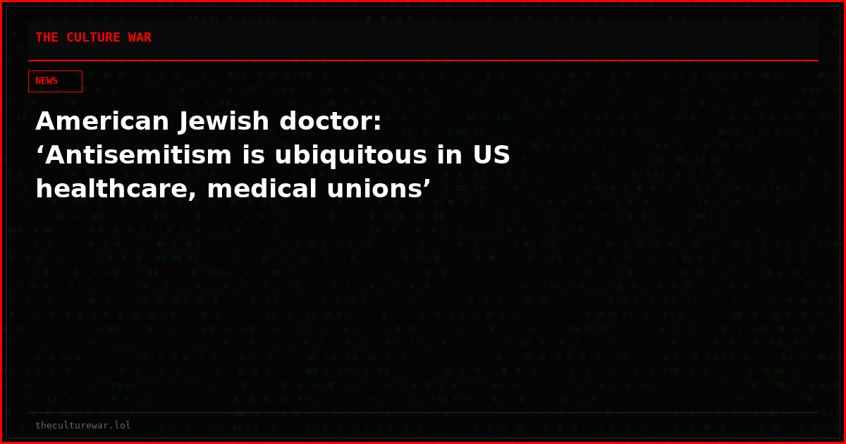 American Jewish doctor: ‘Antisemitism is ubiquitous in US healthcare, medical unions’