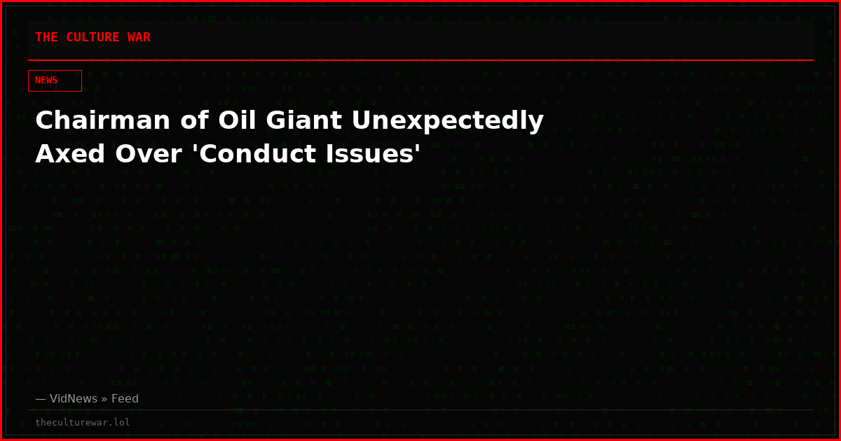 Chairman of Oil Giant Unexpectedly Axed Over 'Conduct Issues'