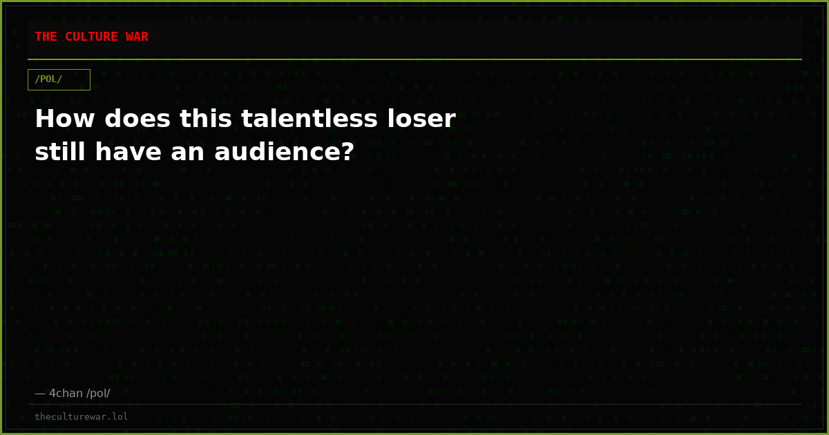 How does this talentless loser still have an audience?