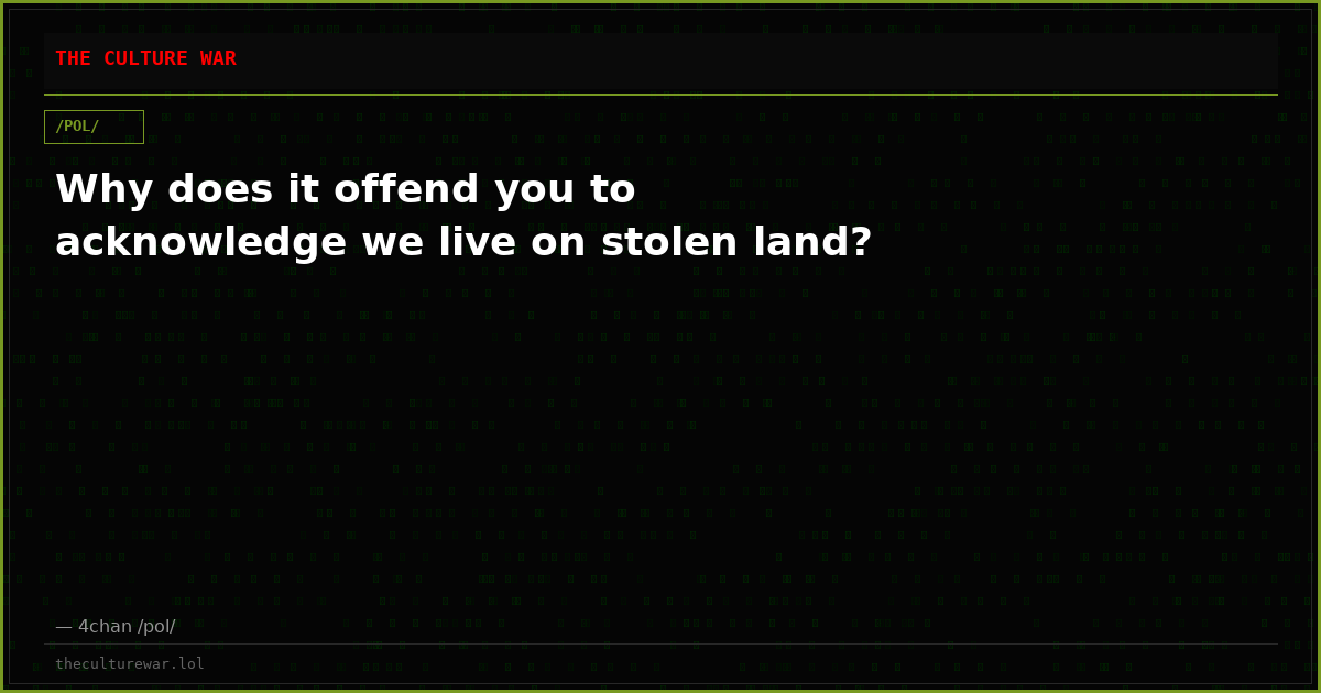 Why does it offend you to acknowledge we live on stolen land?