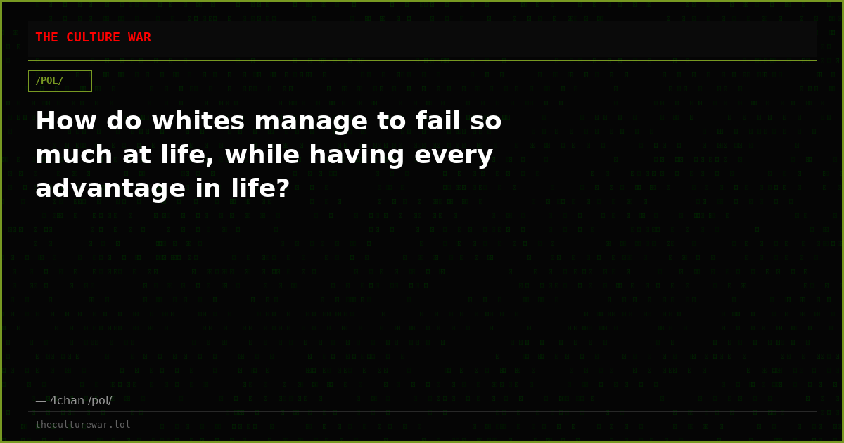 How do whites manage to fail so much at life, while having every advantage in life?