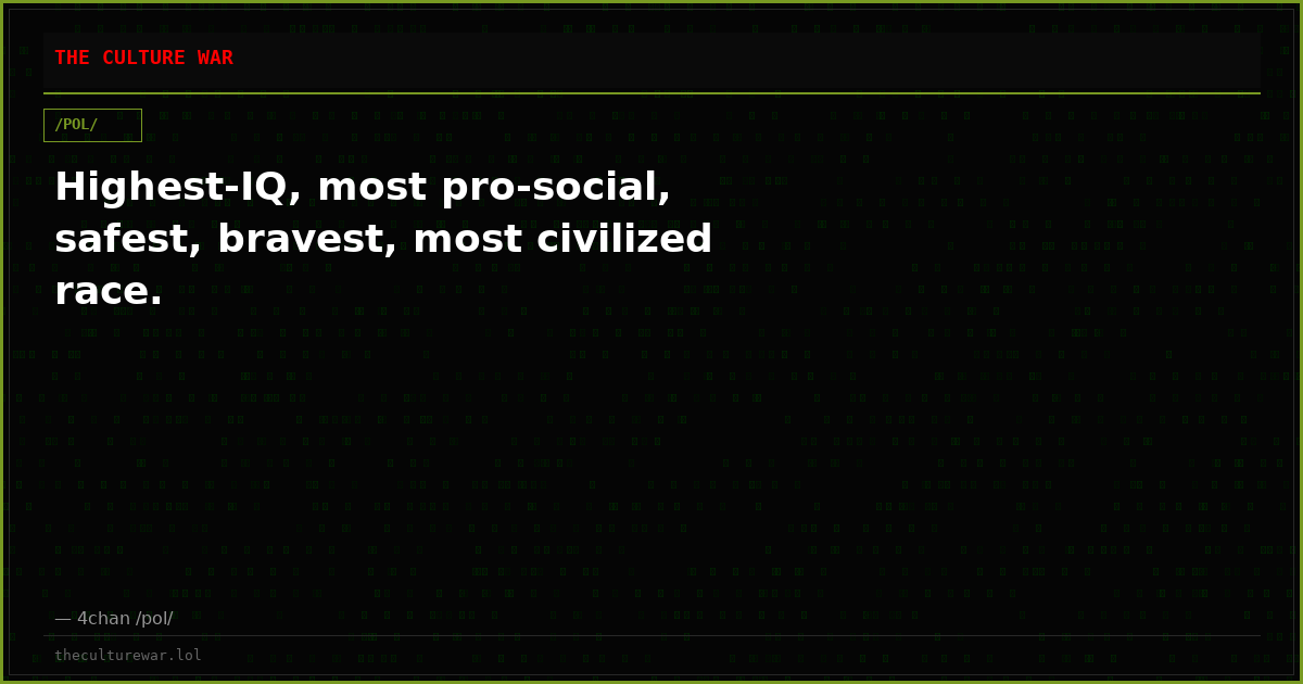 Highest-IQ, most pro-social, safest, bravest, most civilized race.