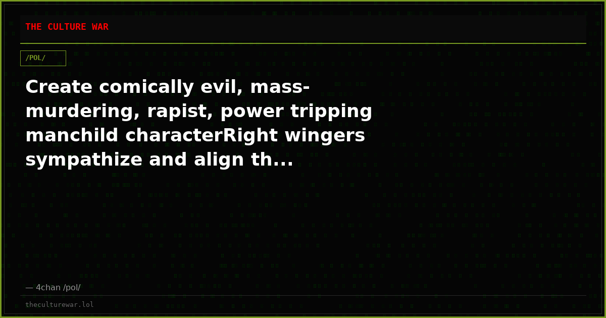 Create comically evil, mass-murdering, rapist, power tripping manchild characterRight wingers sympathize and align th...