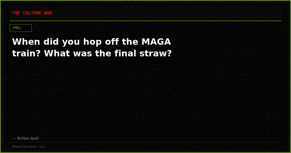 When did you hop off the MAGA train? What was the final straw?